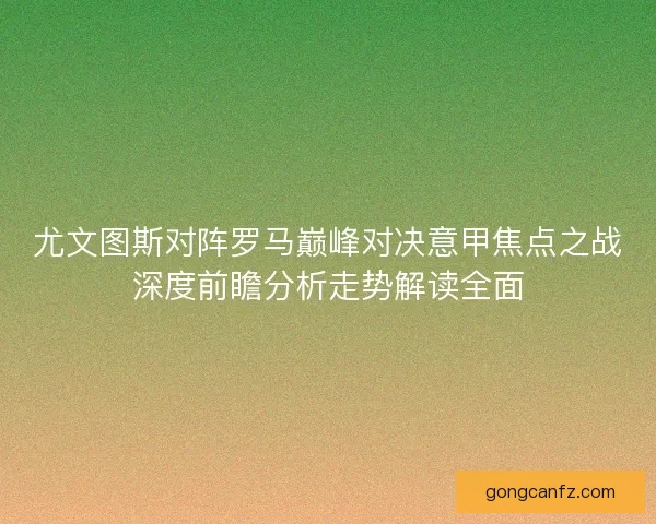 尤文图斯对阵罗马巅峰对决意甲焦点之战深度前瞻分析走势解读全面